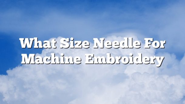 What Size Needle For Machine Embroidery