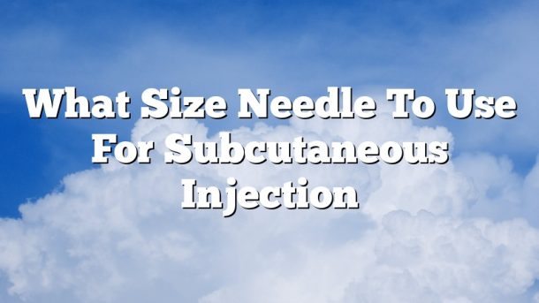 What Size Needle To Use For Subcutaneous Injection
