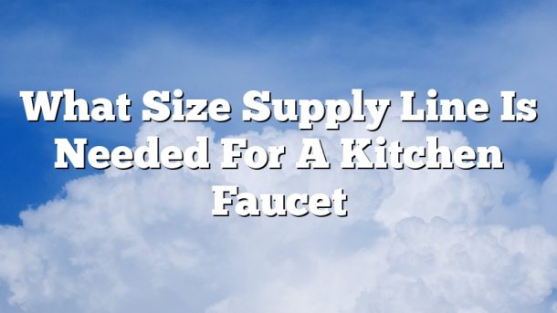 What Size Supply Line Is Needed For A Kitchen Faucet
