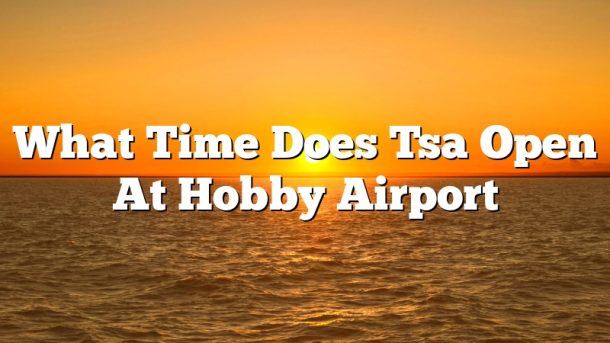 What Time Does Tsa Open At Hobby Airport