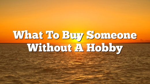 What To Buy Someone Without A Hobby