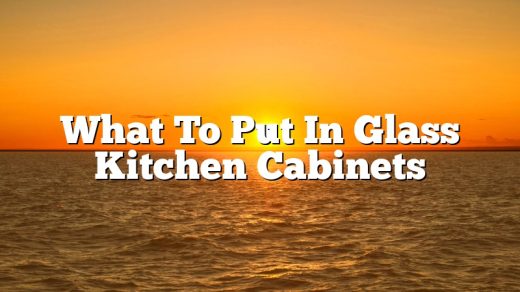 What To Put In Glass Kitchen Cabinets