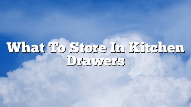 What To Store In Kitchen Drawers