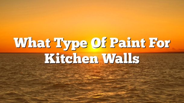 What Type Of Paint For Kitchen Walls