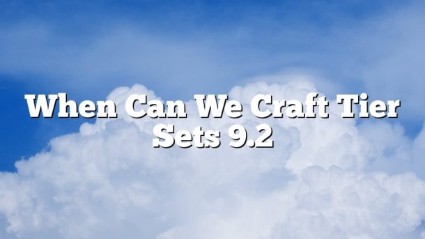 When Can We Craft Tier Sets 9.2