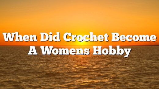 When Did Crochet Become A Womens Hobby