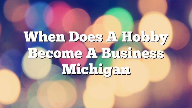 When Does A Hobby Become A Business Michigan