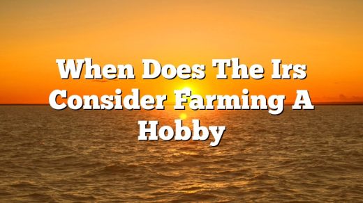 When Does The Irs Consider Farming A Hobby