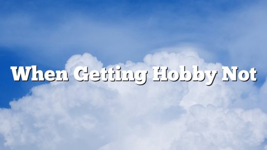 When Getting Hobby Not