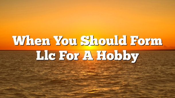 When You Should Form Llc For A Hobby
