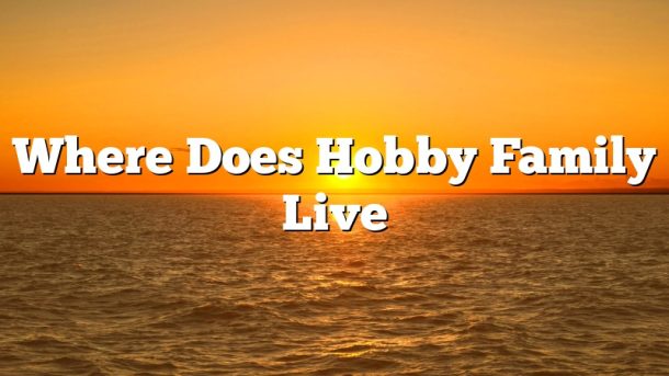 Where Does Hobby Family Live