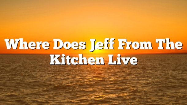Where Does Jeff From The Kitchen Live