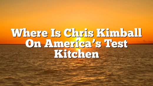 Where Is Chris Kimball On America’s Test Kitchen