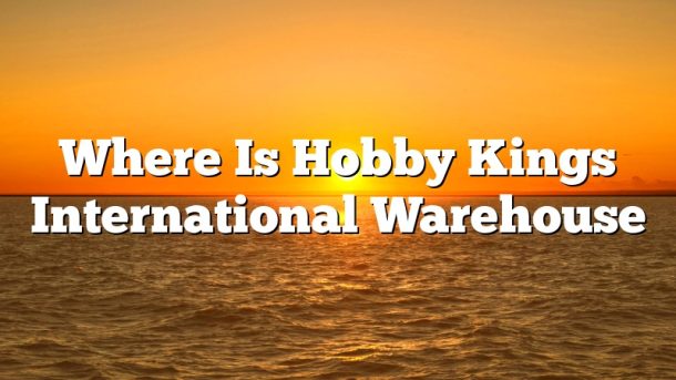 Where Is Hobby Kings International Warehouse