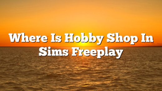 Where Is Hobby Shop In Sims Freeplay