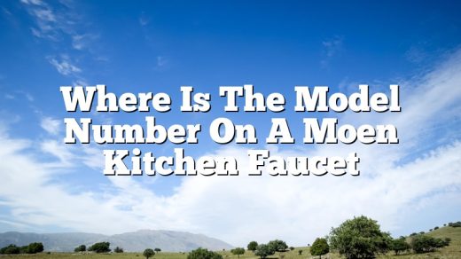 Where Is The Model Number On A Moen Kitchen Faucet