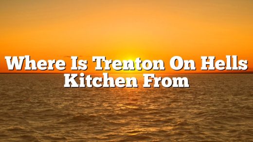 Where Is Trenton On Hells Kitchen From
