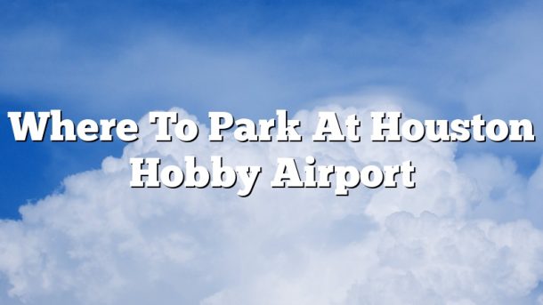 Where To Park At Houston Hobby Airport