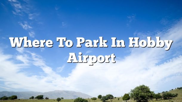 Where To Park In Hobby Airport