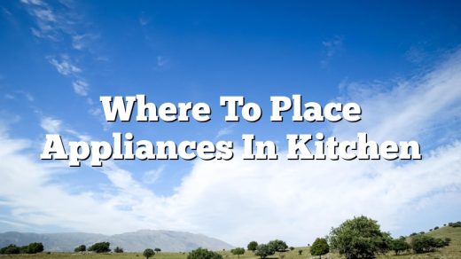 Where To Place Appliances In Kitchen