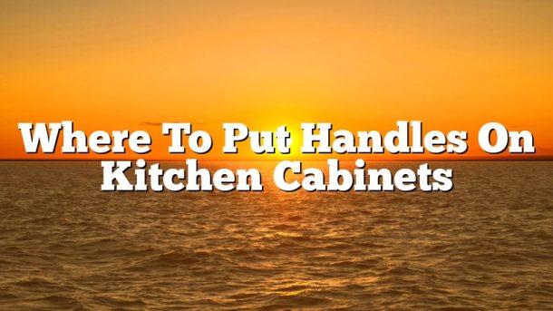 Where To Put Handles On Kitchen Cabinets