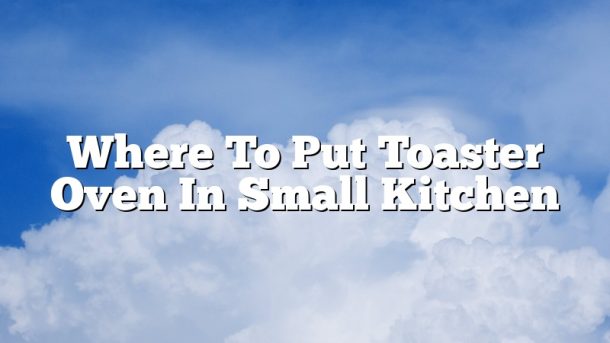 Where To Put Toaster Oven In Small Kitchen