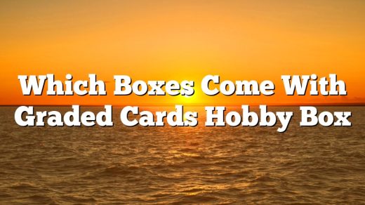 Which Boxes Come With Graded Cards Hobby Box