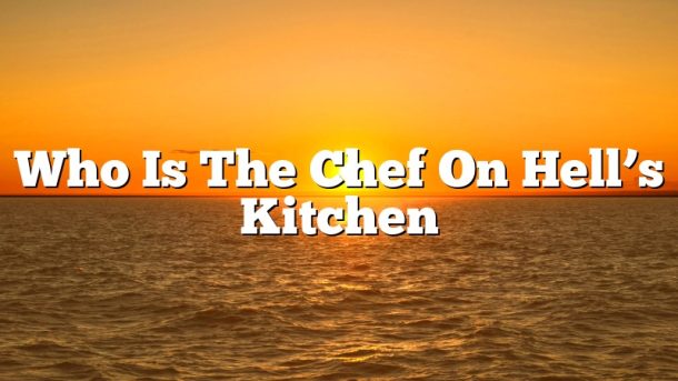 Who Is The Chef On Hell’s Kitchen