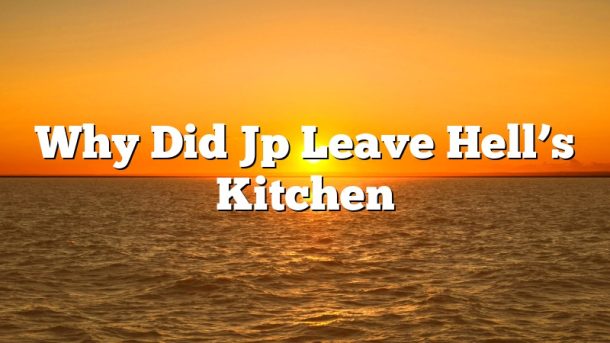 Why Did Jp Leave Hell’s Kitchen