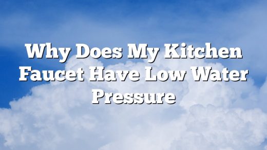 Why Does My Kitchen Faucet Have Low Water Pressure