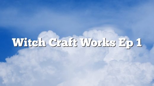 Witch Craft Works Ep 1
