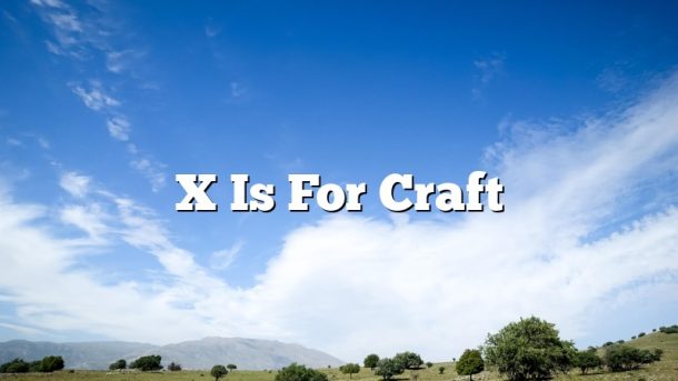 X Is For Craft